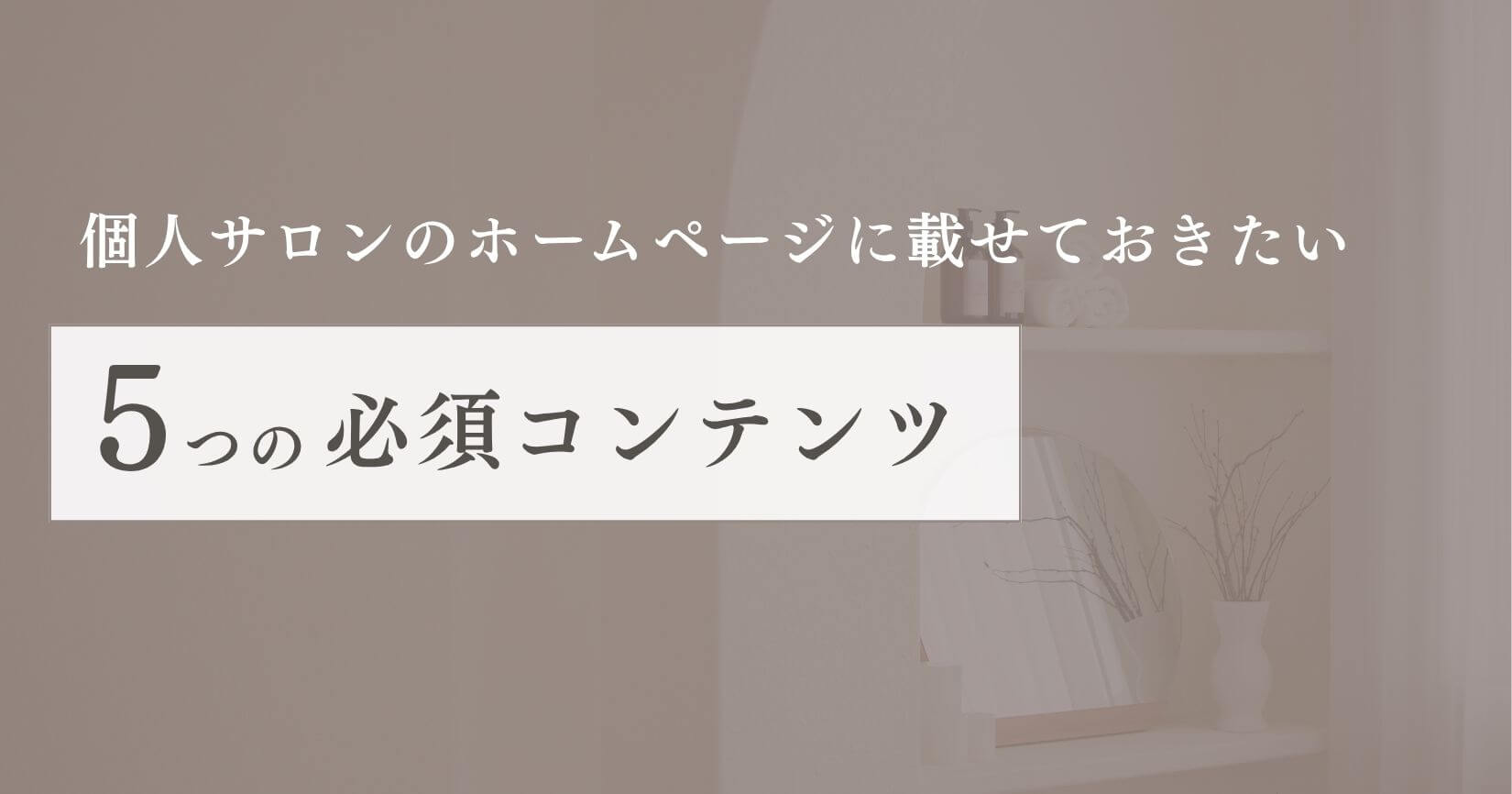 個人サロンのホームページに載せておきたい5つの必須コンテンツサムネイル
